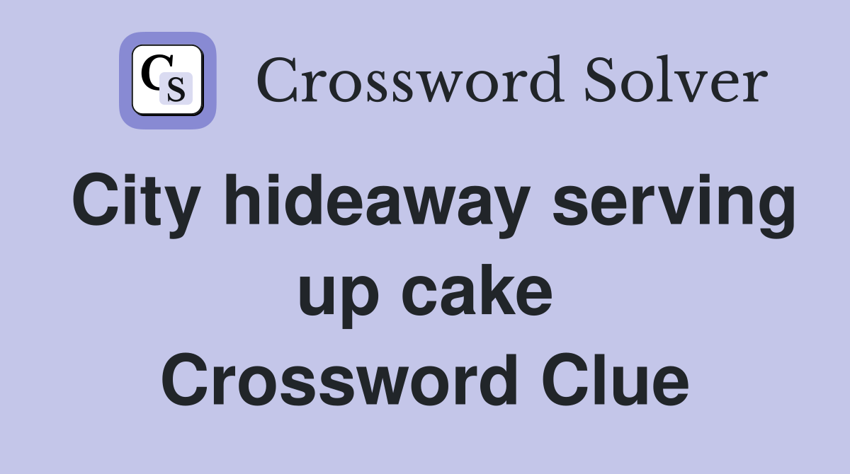 City hideaway serving up cake Crossword Clue Answers Crossword Solver